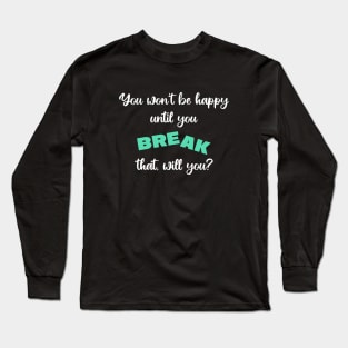 Classic Mom Sayings _ You Won't be Happy... Long Sleeve T-Shirt